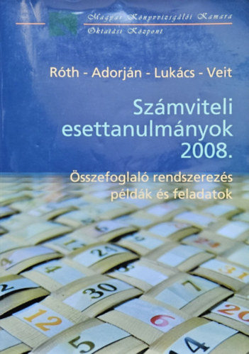 Dr. Dr. Adorján Csaba, Dr. Lukács János, Dr. Veit József Róth József - Számviteli esettanulmányok 2008. - Összefoglaló rendszerezés példák és feladatok