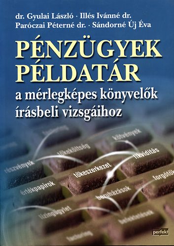 Ills; Sndorn j va; Gyulai Lszl; Parczai Ptern dr. - Pnzgyek pldatr a mrlegkpes knyvelk rsbeli vizsgihoz