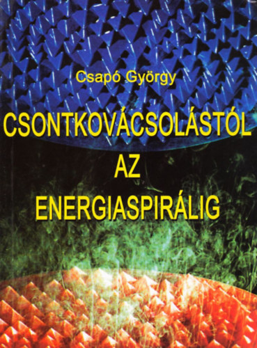 Csap Gyrgy - Csontkovcsolstl az energiaspirlig