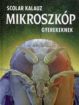 Kirsteen Rogers - Mikroszkp gyerekeknek (Scolar kalauz)