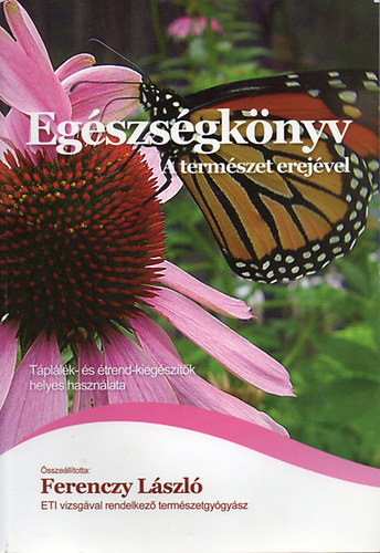 Ferenczy Lszl - Egszsgknyv - A termszet erejvel (Tpllk s trend kiegsztk helyes hasznlata)