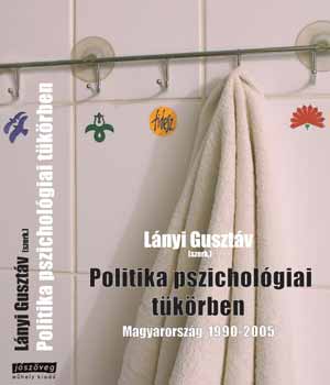 Lnyi Gusztv  (szerk.) - Politika pszicholgiai tkrben, Magyarorszg 1990-2005