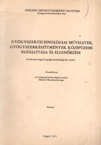 Gygyszertechnolgiai mveletek, gygyszerksztmnyek kzpzemi ellltsa s ellenrzse (Szegedi Orvostudomnyi Egyetem Gygyszersztudomnyi Kar 1973)