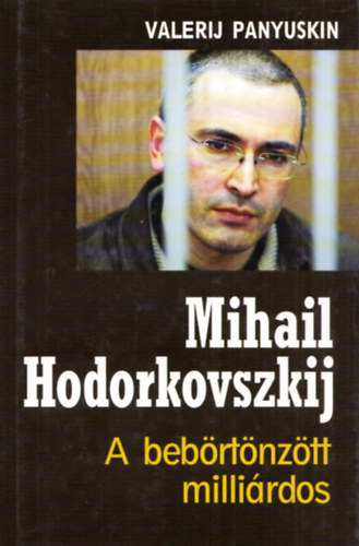 Valerij Panyuskin - Mihail Hodorkovszkij - A bebrtnztt millirdos
