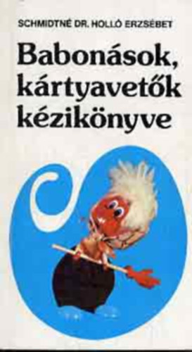 Szerz Schmidtn dr. Holl Erzsbet Szerkeszt Juszt Lszl - Babonsok s krtyavetk kziknyve      - A krtyavets rejtelmei   (22 fekete-fehr brval illusztrlva.)