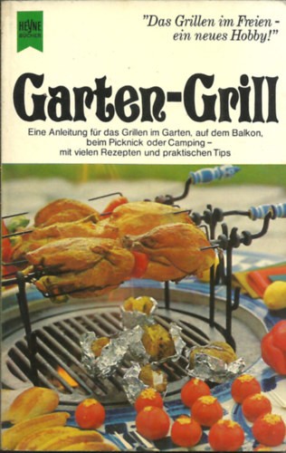 Garten-Grill - Eine Anleitung für das Grillen im Garten, auf dem Balkon, beim Picknick oder Camping