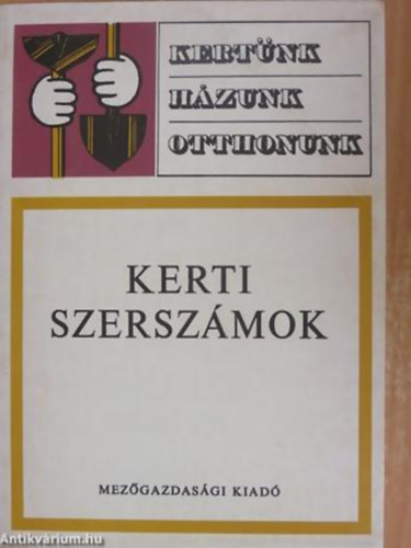 Nagy Jzsef - Schmidt Gbor - Sipos Bla - Kerti szerszmok - Kertnk, hzunk, otthonunk