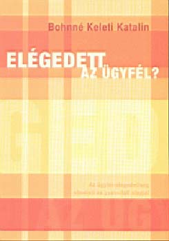 Bohn� Keleti Katalin - El�gedett az �gyf�l? Az �gyf�l-el�gedetts�g elm�leti �s gyak. alapjai