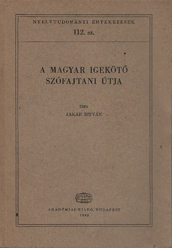 Jakab Istvn - A magyar igekt szfajtani tja (Nyelvtudomnyi rtekezsek 112.)