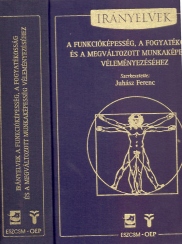 Szerkesztette: Juhász Ferenc - Irányelvek a funkcióképesség, a fogyatékosság és a megváltozott munkaképesség véleményezéséhez (ESZCSM-OEP)