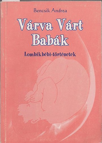 Bencsik Andrea - Várva várt babák (lombikbébi-történetek)