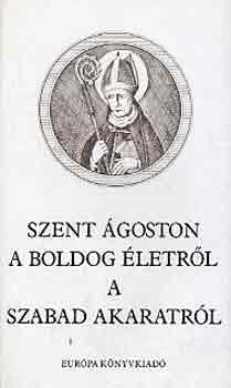 Szent Ágoston - A boldog életről, a szabad akaratról