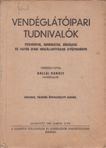 Ballai Kroly  (szerk.) - Vendgltipari tudnivalk - Trvnyek, rendeletek, brsgi s egyb ipari megllaptsok gyjtemnye