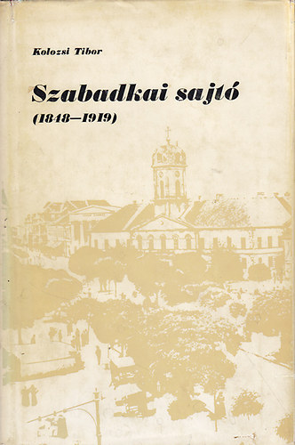 Kolozsi Tibor - Szabadkai sajtó (1848-1919)