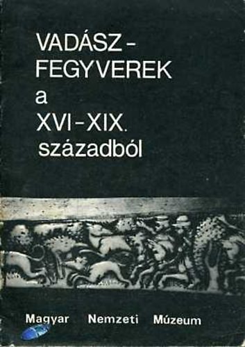 Dr. Temesvry Ferenc - Vadszfegyverek a XVI-XIX. szzadbl VEZET A MAGYAR NEMZETI MZEUM VADSZFEGYVEREK C. KILLTSHOZ