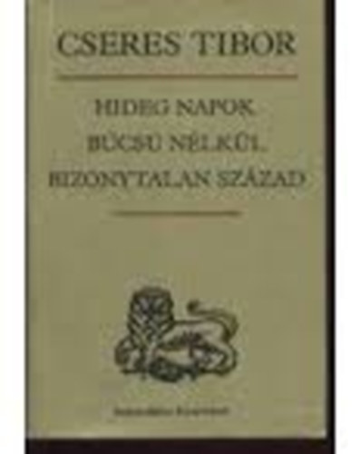 Cseres Tibor - Hideg napok / B�cs� n�lk�l / Bizonytalan sz�zad