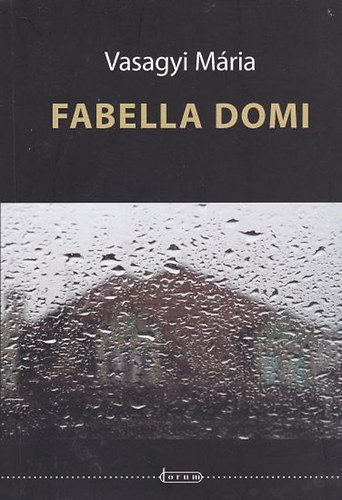 Vasagyi Mária - Fabella Domi - Avagy regény a HÁZról és körülötte egy s másról