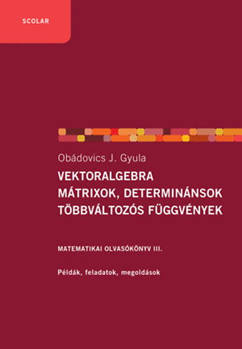 Ob�dovics J. Gyula - Vektoralgebra; m�trixok, determin�nsok; t�bbv�ltoz�s f�ggv�nyek