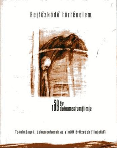 Kisfaludy Andr�s  (szerk.) - Rejt�zk�d� t�rt�nelem - 50 �v 100 dokumentumfilmje