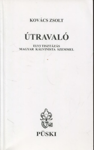 Kovács Zsolt - Útravaló - Elvi tisztázás magyar kálvinista szemmel