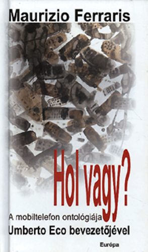 Maurizio Ferraris - Hol vagy? - A mobiltelefon ontol�gi�ja