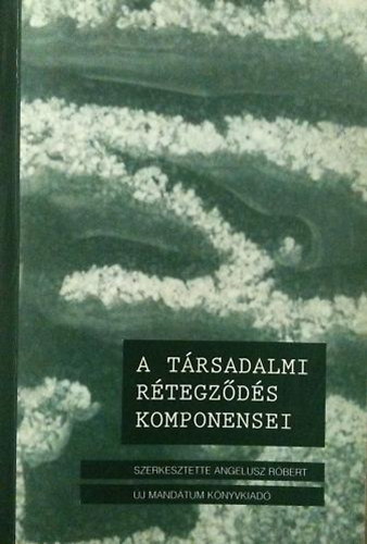 Angelusz Rbert  (szerk.) - A trsadalmi rtegzds komponensei