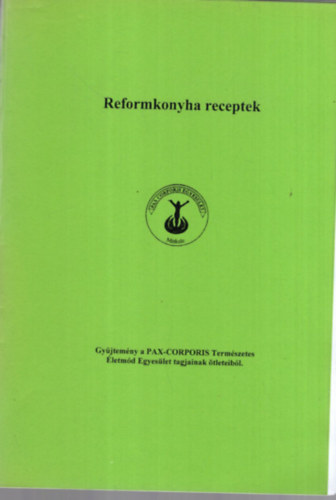 Reformkonyha receptek - Gyjtemny a PAX- CORPORIS Termszetes letmd Egyeslet tagjainak tleteibl
