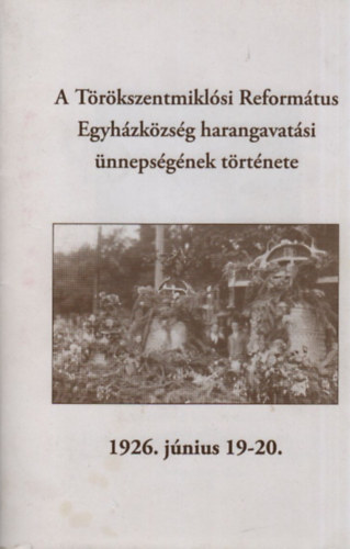 Galsi Zoltán - A Törökszentmiklósi Református Egyházközség harangavatási ünnepségének története (1926. június 19-20)