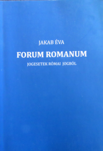 Jakab Éva - Forum Romanum - Jogesetek és szerződési minták római jogból