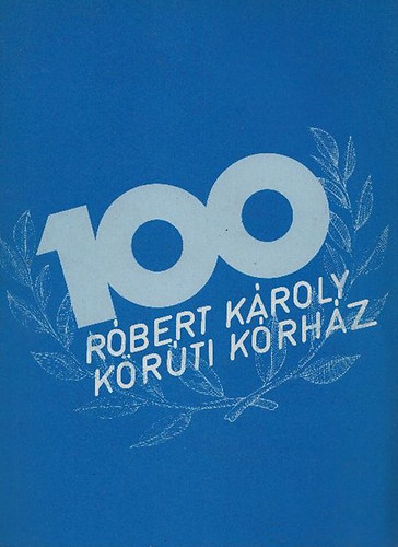 Braun P�l dr.  (szerk.) - A F�v�rosi Tan�cs VB R�bert K�roly k�r�ti K�rh�z-Rendel�int�zet centen�ris �vk�nyve