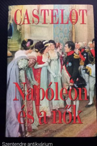 André Castelot - Napóleon és a nők (FORDÍTÓ Somogyi Pál László) - (Saját képpel, Szent. antikv.)