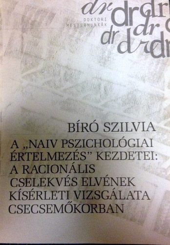 B�r� Szilvia - A ,,naiv pszichol�giai �rtelmez�s" kezdetei: a racion�lis cselekv�s elv�nek k�s�rleti vizsg�lata csecsem�korban