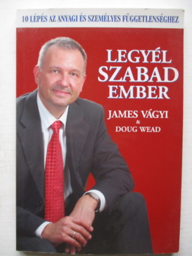 Doug Wead; James V�gyi - Legy�l szabad ember - 10 l�p�s az anyagi �s szem�lyes f�ggetlens�ghez