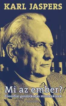 Karl Jaspers - Mi az ember? - Filoz�fiai gondolkod�s mindenkinek