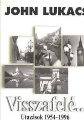 John Lukacs - Visszafel�...Utaz�sok 1954-1996 - Dedik�lt!!