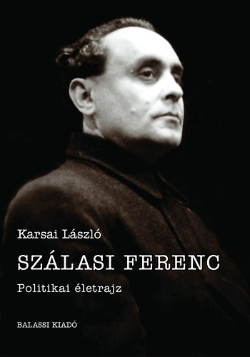 Karsai László - Szálasi Ferenc - Politikai életrajz