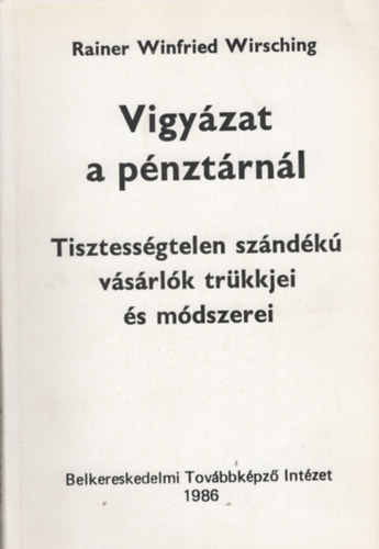 Rainer Winfried Wirsching - Vigyázat a pénztárnál - Tisztességtelen szándékú vásárlók trükkjei és módszerei