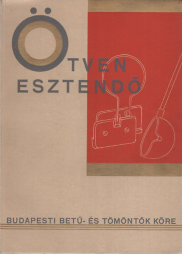 �tven esztend�. A Budapesti Bet�- �s T�m�nt�k K�re f�nn�ll�s�nak f�lsz�zados t�rt�nete