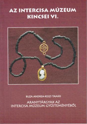 Buza Andrea Keszi Tams - Az Intercisa Mzeum kincsei VI - Aranytrgyak Intercisa Mzeum gyjtemnybl