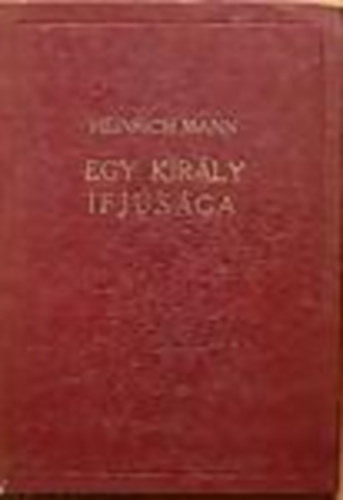 Heinrich Mann - Egy kirly ifjsga