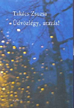 Takács Zsuzsa - Üdvözlégy, utazás!