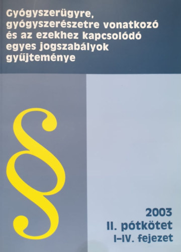 Gyógyszerügyre, gyógyszerészetre vonatkozó és az ezekhez kapcsolódó egyes jogszabályok gyűjteménye 2003. - II. pótkötet / I-V. fejezet