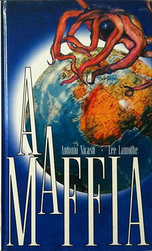 Antonio Nicaso; Lee Lamothe - A Maffia - A szervezett bnzs j vilgrendszere