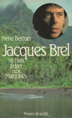 Pierre Berruer - Jacques Brel va bien : il dort aux marquises