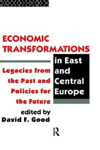 David F. Good - Economic Transformations in East and Central Europe: Legacies from the Past and Policies for the Future