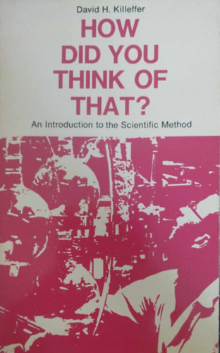 David H. Killeffer - How did You Think of that? - An Introduction to the Scientific Method (Tudományo s kutatás - angol nyelvű)