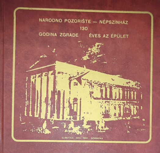 130 éves a Szabadkai Népszínház (magyar-szerb kétnyelvű ismertető)
