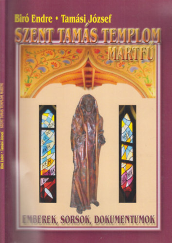 Tamási József Biró Endre - Szent Tamás templom, Martfű (Emberek, sorsok, dokumentumok)