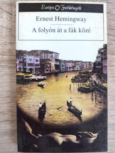 Ferencz Gy�z�  Ernest Hemingway (Szerk.), G�ncz �rp�d (ford.) - A foly�n �t a f�k k�z� (Across the River and into the Trees) - G�ncz �rp�d ford�t�s�ban - Eur�pa Zsebk�nyvek