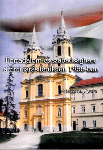 Mészáros Gyula - Forradalom és szabadságharc a zirci járás területén 1956-ban